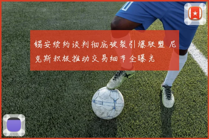 锡安续约谈判彻底破裂引爆联盟 尼克斯积极推动交易细节全曝光